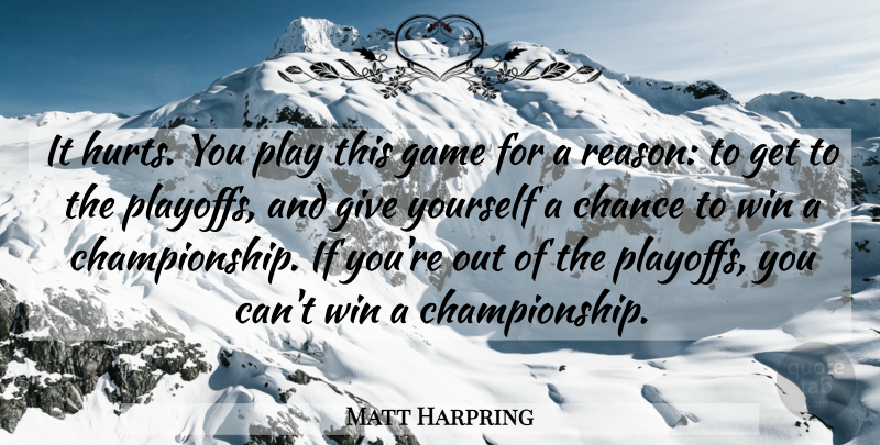 Matt Harpring Quote About Chance, Game, Win: It Hurts You Play This...