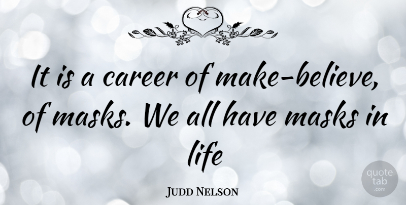 Judd Nelson Quote About Believe, Careers, Mask: It Is A Career Of...