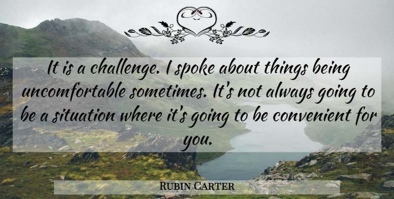 Rubin Carter Quote About Convenient, Situation, Spoke: It Is A Challenge I...