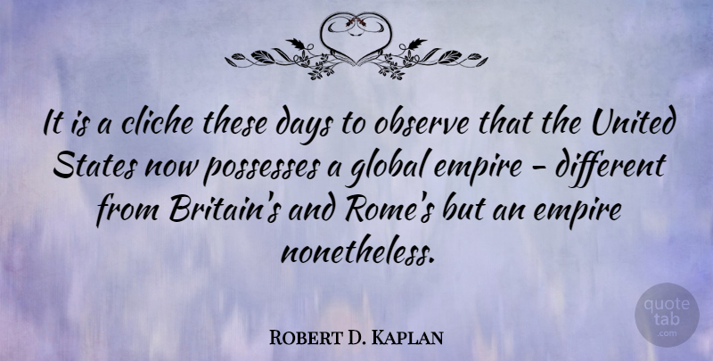 Robert D. Kaplan Quote About Rome, America, Empires: It Is A Cliche These...