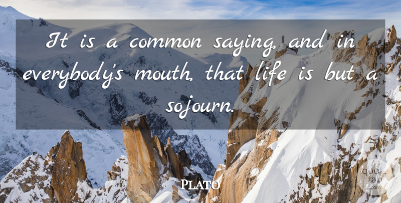 Plato Quote About Mouths, Common, Life Is: It Is A Common Saying...