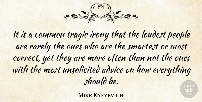Mike Knezevich Quote About Advice, Common, Irony, Loudest, People: It Is A Common Tragic...