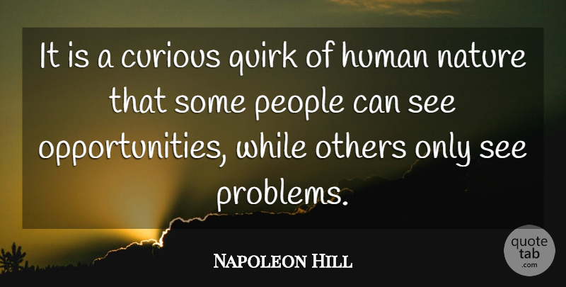 Napoleon Hill Quote About Opportunity, People, Human Nature: It Is A Curious Quirk...