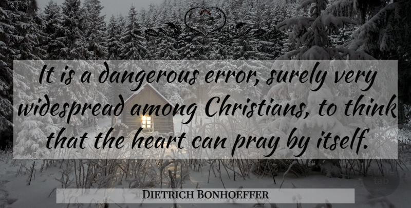 Dietrich Bonhoeffer Quote About Christian, Heart, Thinking: It Is A Dangerous Error...
