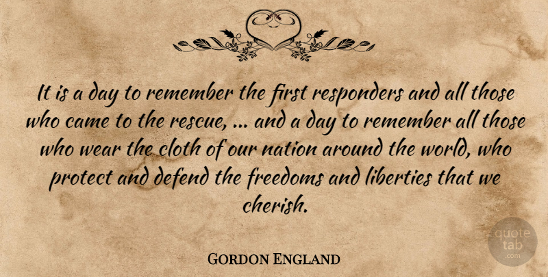 Gordon England Quote About Came, Cloth, Defend, Freedoms, Liberties: It Is A Day To...