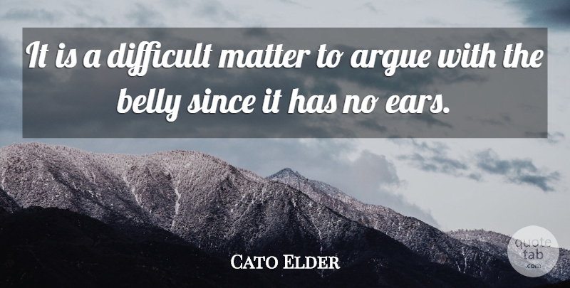 Cato Elder Quote About Argue, Belly, Difficult, Food, Matter: It Is A Difficult Matter...