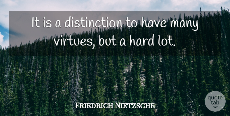 Friedrich Nietzsche Quote About Virtue, Distinction, Hard: It Is A Distinction To...