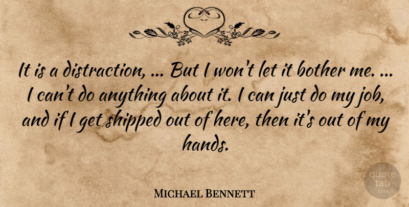 Michael Bennett Quote About Bother, Shipped: It Is A Distraction But...