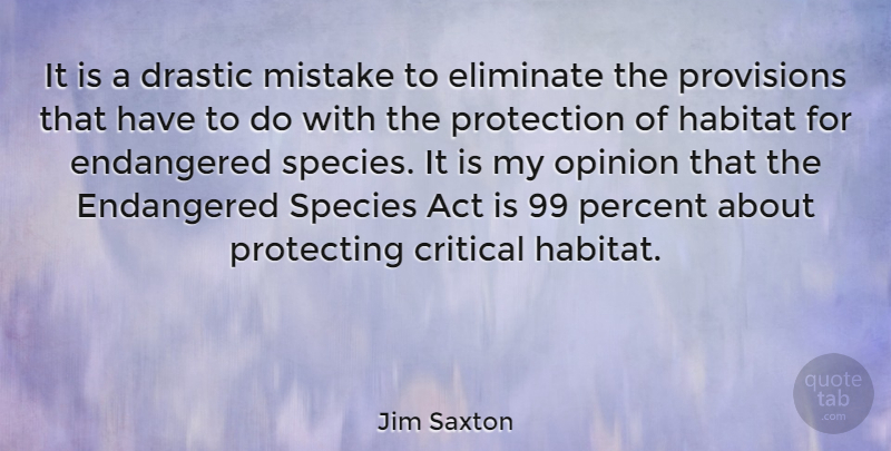 Jim Saxton Quote About Act, Critical, Drastic, Eliminate, Endangered: It Is A Drastic Mistake...