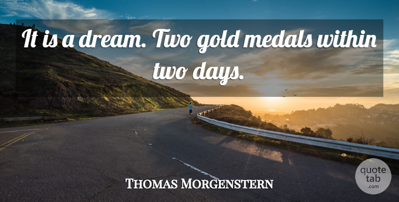 Thomas Morgenstern Quote About Gold, Medals, Within: It Is A Dream Two...