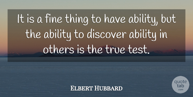 Elbert Hubbard Quote About Positive, Tests, Fine Things: It Is A Fine Thing...