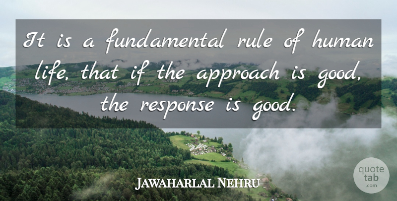 Jawaharlal Nehru Quote About Fundamentals, Human Life, Approach: It Is A Fundamental Rule...