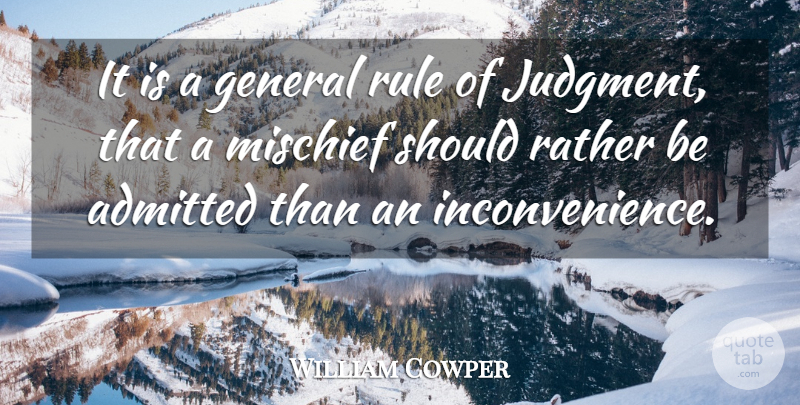William Cowper Quote About Judgment, Should, Mischief: It Is A General Rule...