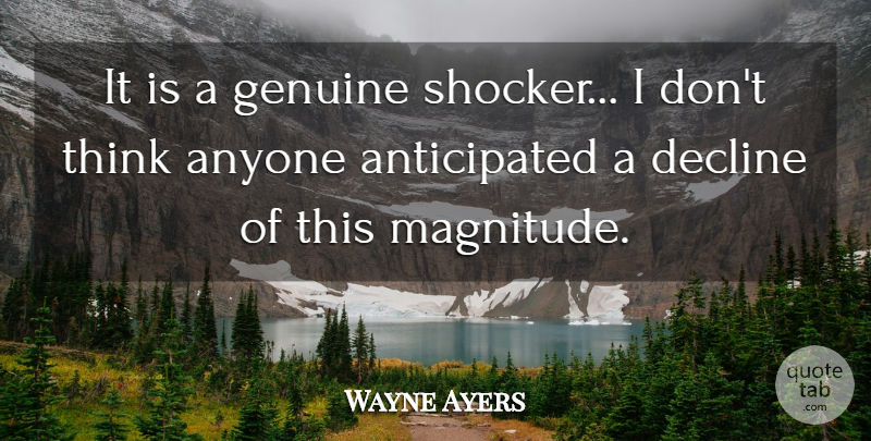 Wayne Ayers Quote About Anyone, Decline, Genuine: It Is A Genuine Shocker...