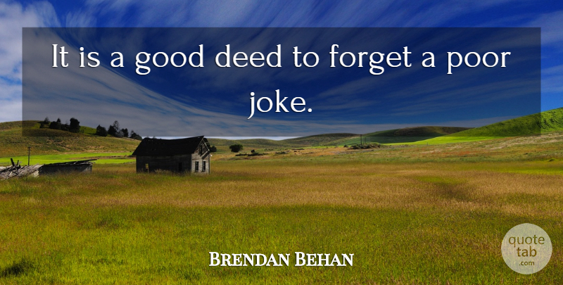 Brendan Behan Quote About Deeds, Forget, Poor: It Is A Good Deed...