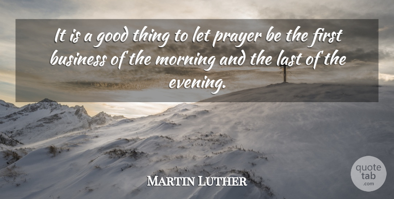 Martin Luther Quote About Morning, Prayer, Lasts: It Is A Good Thing...