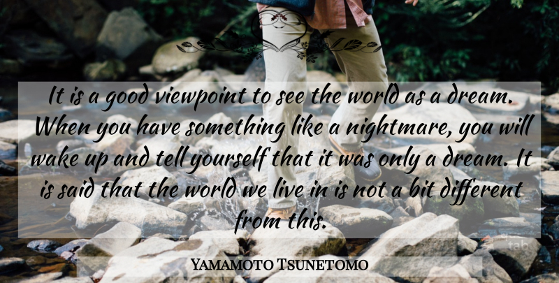 Yamamoto Tsunetomo Quote About Dream, Viewpoints, World: It Is A Good Viewpoint...