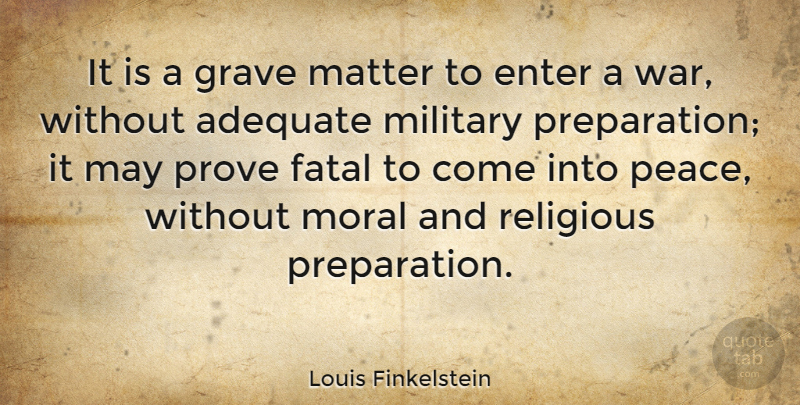 Louis Finkelstein Quote About Religious, Military, War: It Is A Grave Matter...