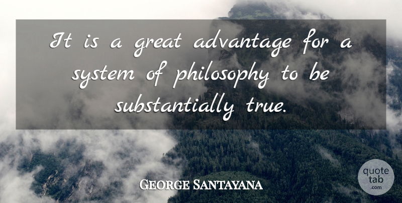 George Santayana Quote About Philosophy, Phylosophy, Advantage: It Is A Great Advantage...