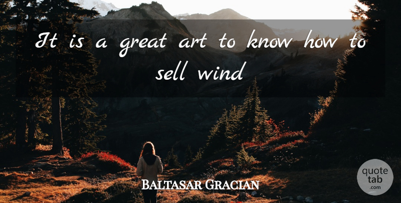 Baltasar Gracian Quote About Art, Great, Sell, Wind: It Is A Great Art...