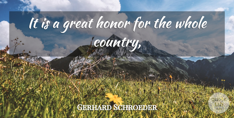 Gerhard Schroeder Quote About Great, Honor: It Is A Great Honor...