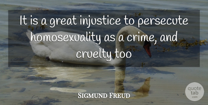Sigmund Freud Quote About Gay, Injustice, Crime: It Is A Great Injustice...