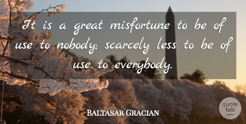 Baltasar Gracian Quote About Use, Misfortunes, Usefulness: It Is A Great Misfortune...