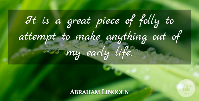 Abraham Lincoln Quote About Attempt, Folly, Great, Life, Piece: It Is A Great Piece...