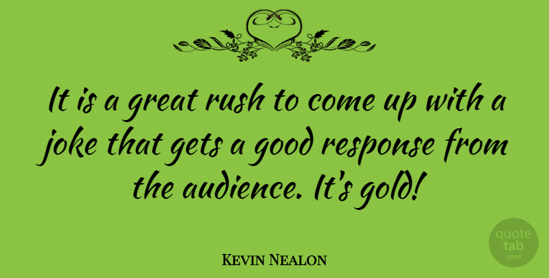 Kevin Nealon Quote About Gold, Come Up, Response: It Is A Great Rush...