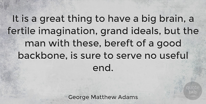George Matthew Adams Quote About Men, Imagination, Brain: It Is A Great Thing...