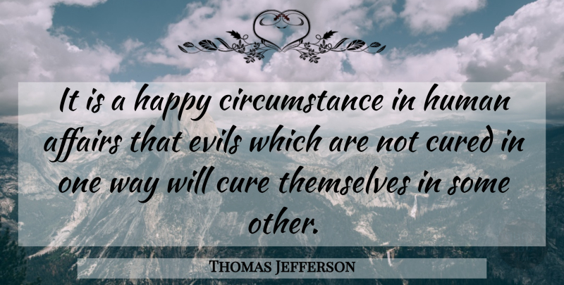 Thomas Jefferson Quote About Evil, Way, Affair: It Is A Happy Circumstance...