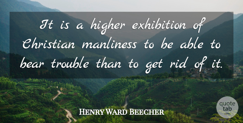 Henry Ward Beecher Quote About Christian, Exhibitions, Able: It Is A Higher Exhibition...