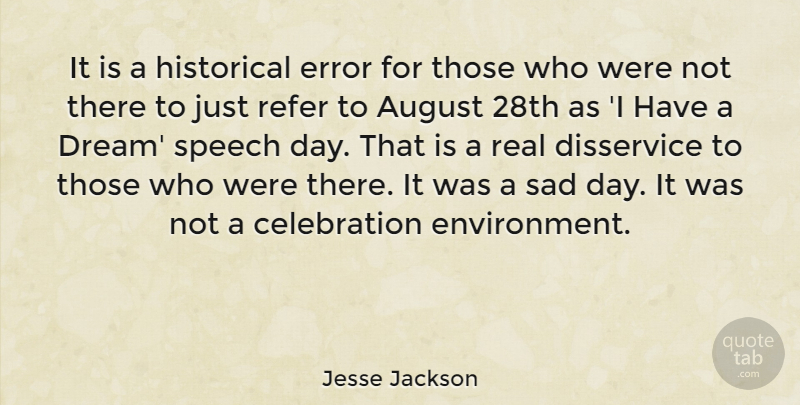 Jesse Jackson Quote About Dream, Real, August: It Is A Historical Error...