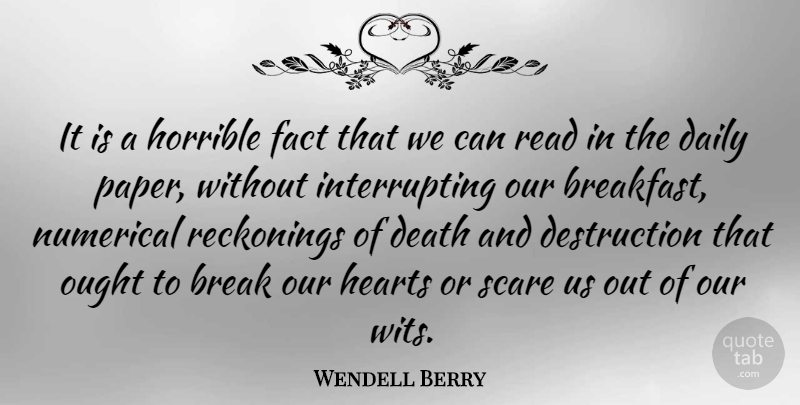 Wendell Berry Quote About Heart, Scare, Paper: It Is A Horrible Fact...