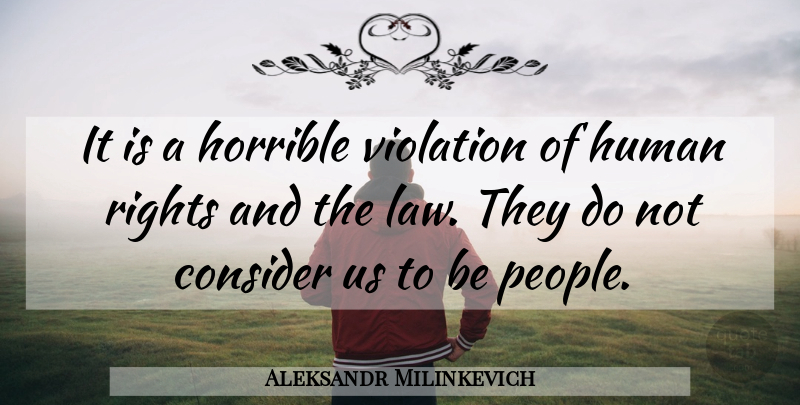 Aleksandr Milinkevich Quote About Consider, Horrible, Human, Rights, Violation: It Is A Horrible Violation...