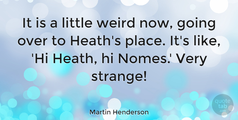 Martin Henderson Quote About undefined: It Is A Little Weird...