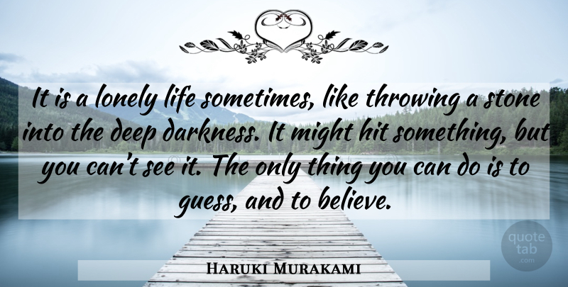 Haruki Murakami Quote About Lonely, Believe, Darkness: It Is A Lonely Life...