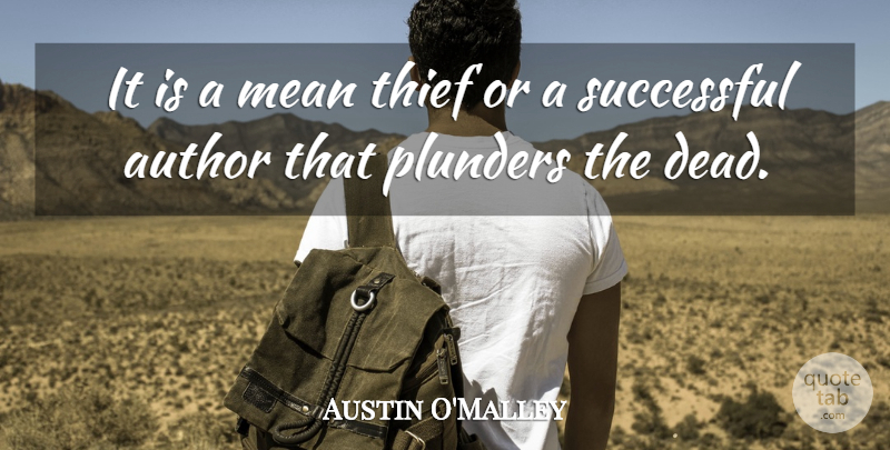 Austin O'Malley Quote About Mean, Writing, Successful: It Is A Mean Thief...