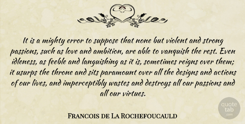 Francois de La Rochefoucauld Quote About Strong, Ambition, Passion: It Is A Mighty Error...