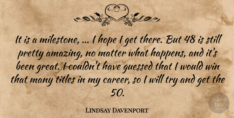 Lindsay Davenport Quote About Hope, Matter, Titles, Win: It Is A Milestone I...