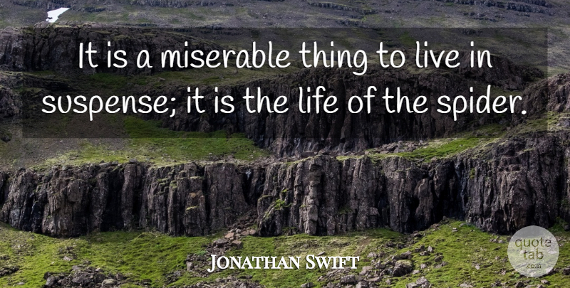 Jonathan Swift Quote About Spiders, Suspense, Miserable: It Is A Miserable Thing...