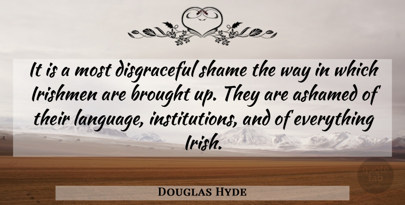 Douglas Hyde Quote About Way, Language, Shame: It Is A Most Disgraceful...