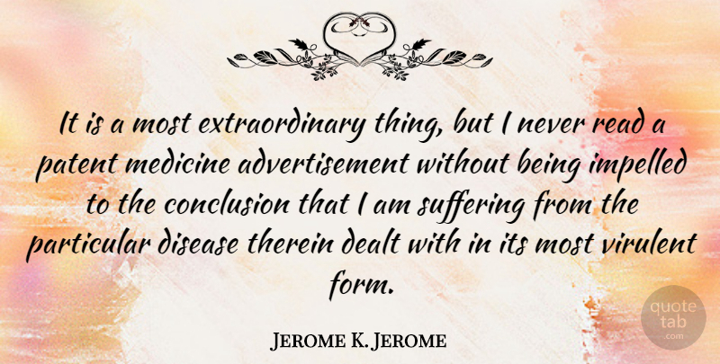 Jerome K. Jerome Quote About Medicine, Suffering, Disease: It Is A Most Extraordinary...