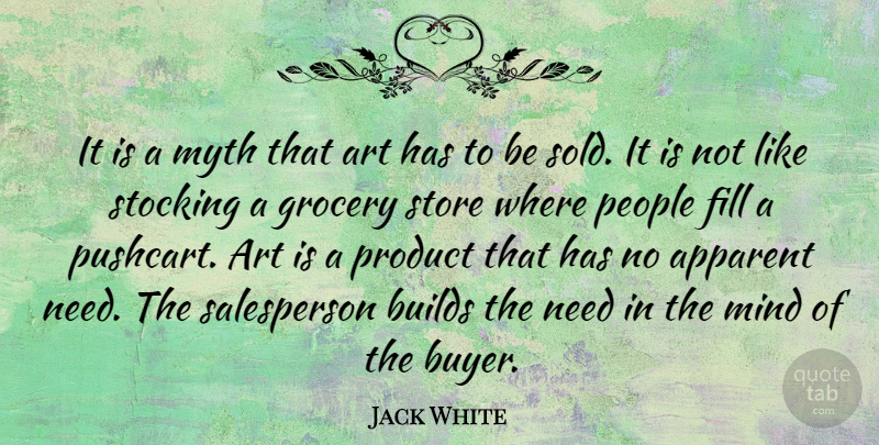 Jack White Quote About Art, People, Mind: It Is A Myth That...