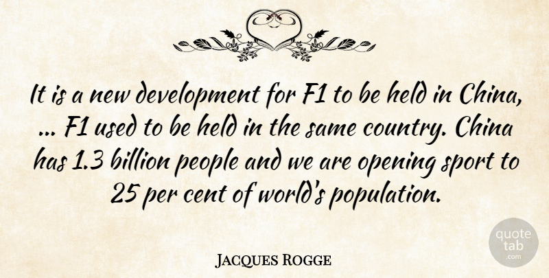 Jacques Rogge Quote About Billion, Cent, China, F1, Held: It Is A New Development...