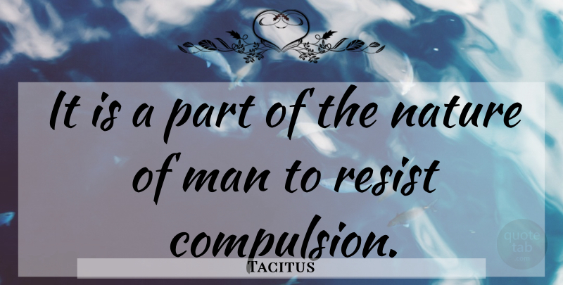 Tacitus Quote About Men, Compulsion, Nature Of Man: It Is A Part Of...