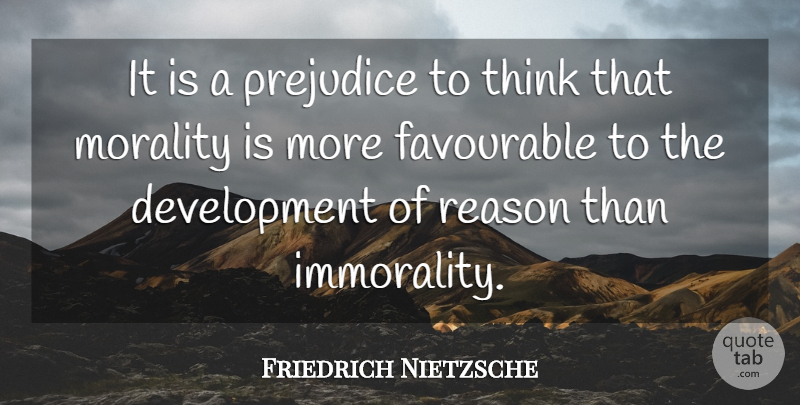 Friedrich Nietzsche Quote About Thinking, Development, Prejudice: It Is A Prejudice To...