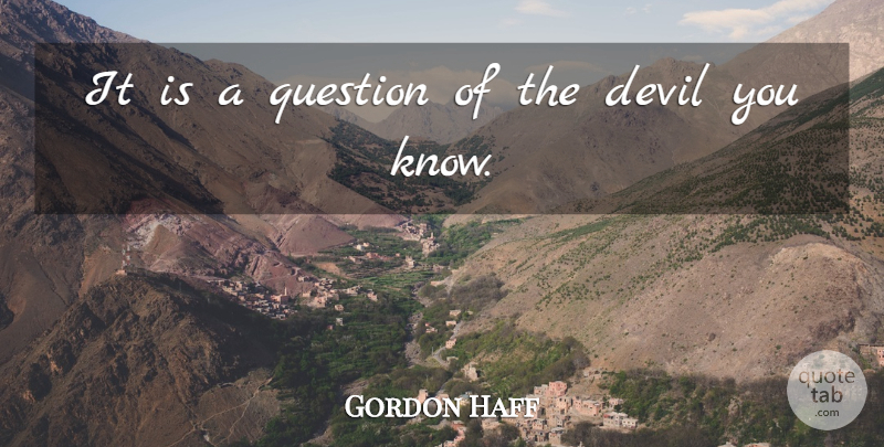 Gordon Haff Quote About Devil, Question: It Is A Question Of...