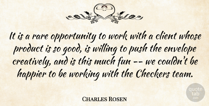 Charles Rosen Quote About Checkers, Client, Envelope, Fun, Happier: It Is A Rare Opportunity...