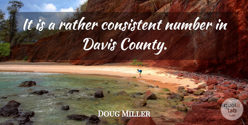 Doug Miller Quote About Consistent, Davis, Number, Rather: It Is A Rather Consistent...
